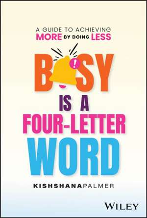 Busy Is a Four Letter Word: A Guide to Achieving More by Doing Less de Palmer