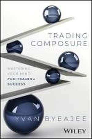 Trading Composure: Mastering Your Mind for Trading Success de Yvan