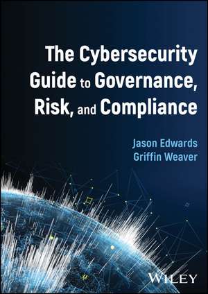 The Cybersecurity Guide to Governance, Risk, and C ompliance de Edwards