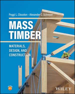 Mass Timber: Materials, Design, and Construction de Alexander C. Schreyer