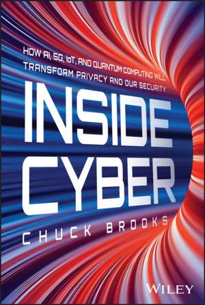 Inside Cyber: How AI, 5G, and Quantum Computing Wi ll Transform Privacy and Our Security de Brooks