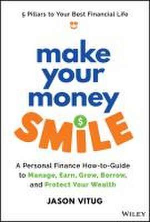 Make Your Money Smile – A Personal Finance How–to– Guide to Manage, Earn, Grow, Borrow, and Protect Y our Wealth de Vitug