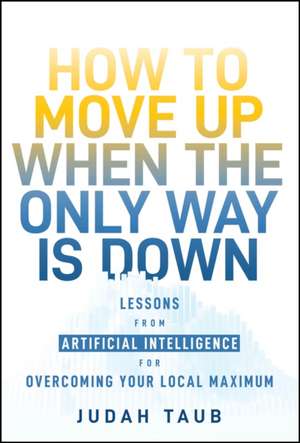 Local Maximum: What Humans Can Learn from Computer s to Improve Their Thinking and Decisions de Taub