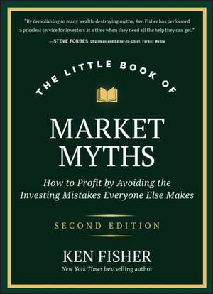 The Little Book of Market Myths 2E: How to Profit by Avoiding the Investing Mistakes Everyone Else M akes de Fisher