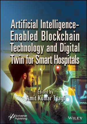 Artificial Intelligence-Enabled Blockchain Technology and Digital Twin for Smart Hospitals de Amit Kumar Tyagi