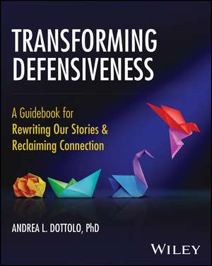 Transforming Defensiveness de Andrea L. Dottolo