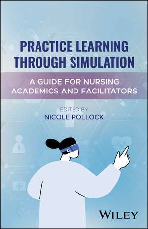 Practice Learning Through Simulation: A Guide for Academics and Facilitators de Nicole Pollock