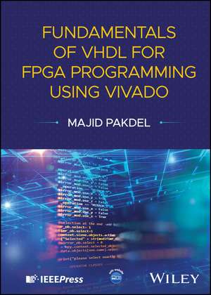 Fundamentals of VHDL for FPGA Programming Using Vivado de Majid Pakdel