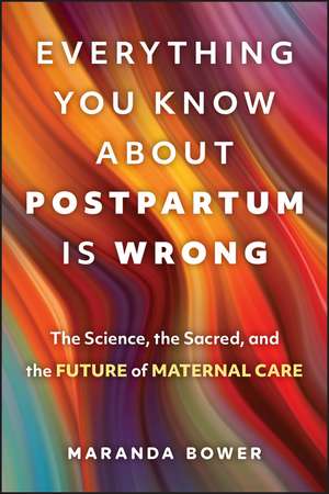 Everything You Know About Postpartum is Wrong de Maranda Bower
