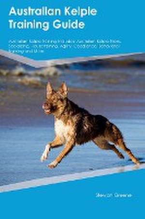 Australian Kelpie Training Guide Australian Kelpie Training Includes de Stewart Green