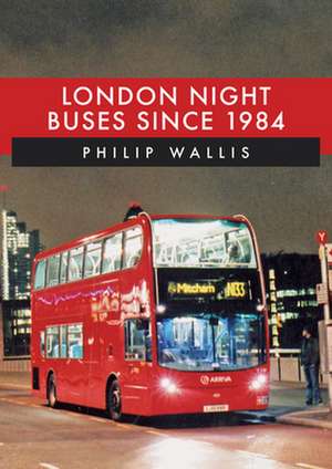 London Night Buses Since 1984 de Philip Wallis