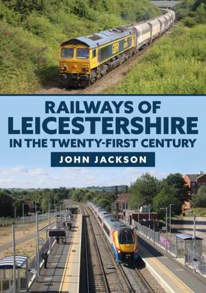 Railways of Leicestershire in the Twenty-first Century de John Jackson