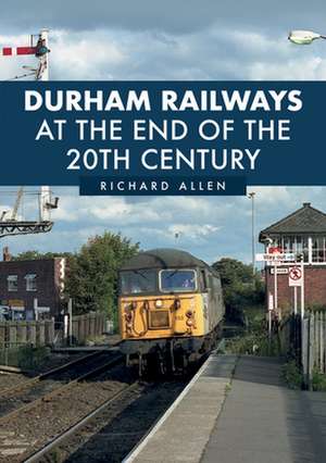 Durham Railways at the End of the 20th Century de Richard Allen