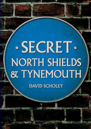 Secret North Shields & Tynemouth de David Scholey