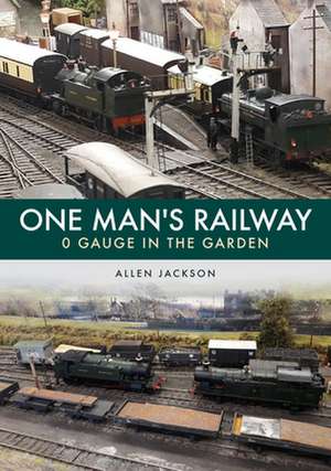 One Man's Railway: 0 Gauge in the Garden de Allen Jackson