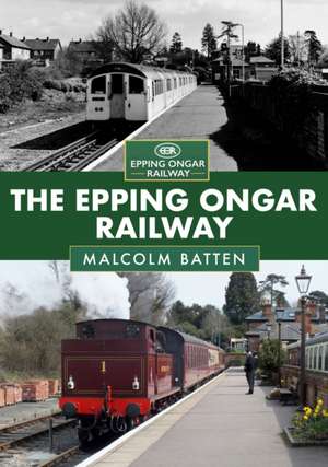 The Epping Ongar Railway de Malcolm Batten