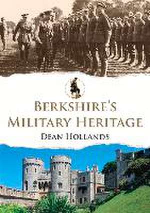 Berkshire's Military Heritage de Dean Hollands