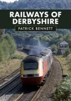 Railways of Derbyshire de Patrick Bennett