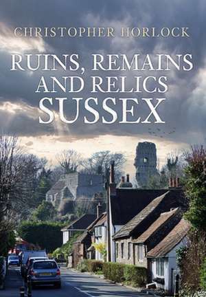 Ruins, Remains and Relics: Sussex de Christopher Horlock