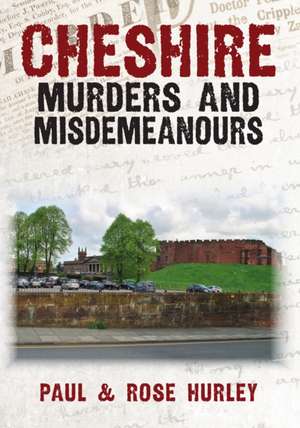 Cheshire Murders and Misdemeanours de Paul Hurley