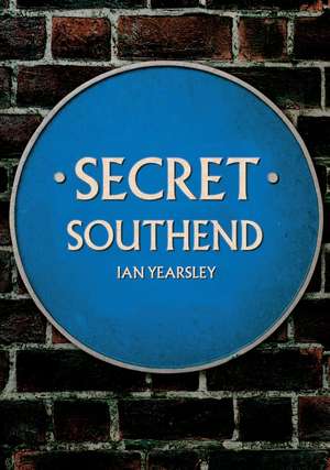 Secret City of Southend de Ian Yearsley