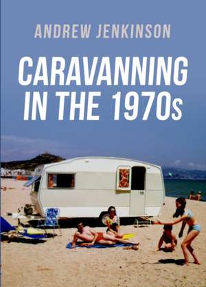 Caravanning in the 1970s de Andrew Jenkinson