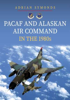 PACAF and Alaskan Air Command in the 1980s de Adrian Symonds