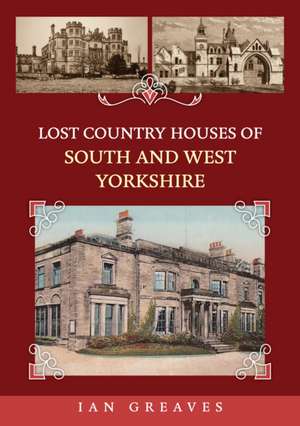 Lost Country Houses of South and West Yorkshire de Ian Greaves