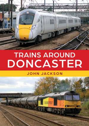 Trains Around Doncaster de John Jackson
