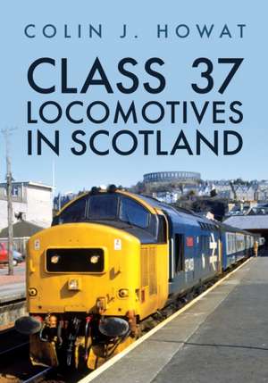 Class 37 Locomotives in Scotland de Colin J. Howat