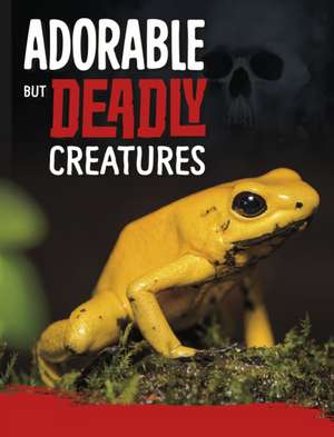 Adorable But Deadly Creatures de Charles C. Hofer