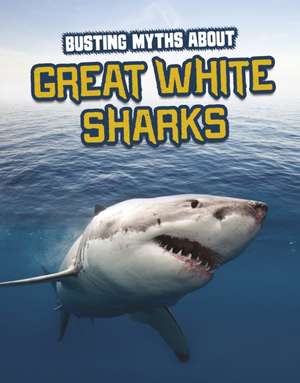 Busting Myths About Great White Sharks de Tammy Gagne