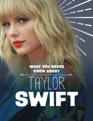 What You Never Knew About Taylor Swift de Mandy R. Marx