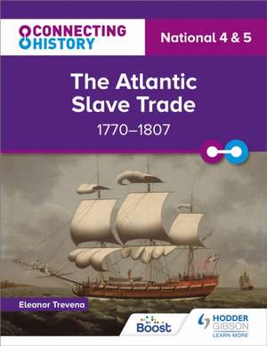 Connecting History: National 4 & 5 The Atlantic Slave Trade, 1770–1807 de Eleanor Trevena