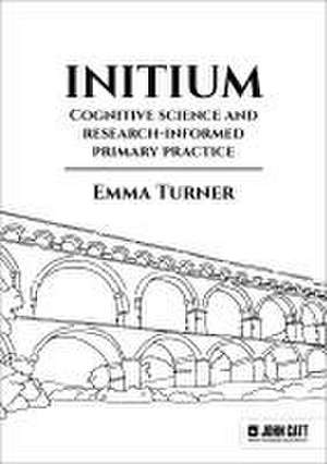 Initium: Cognitive science and research-informed primary practice de Emma Turner