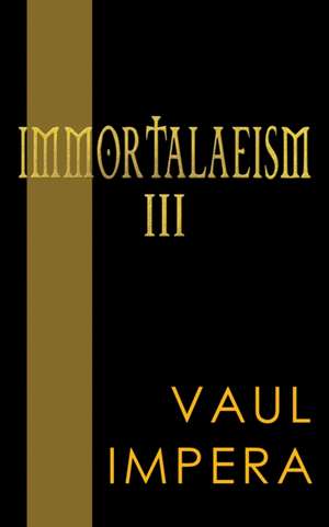 Immortalaeism III de Vaul Impera