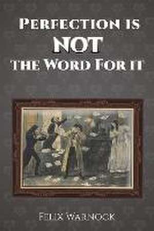 Perfection Is NOT the Word for It de Felix Warnock