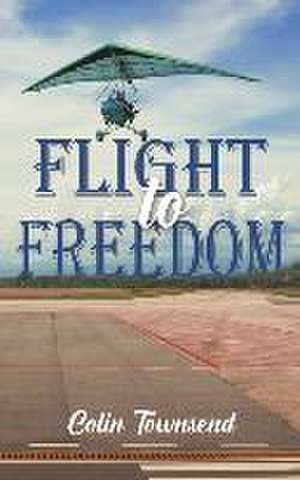 Flight to Freedom de Colin Townsend