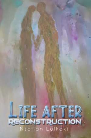 Life After Reconstruction de Ntailan Lolkoki