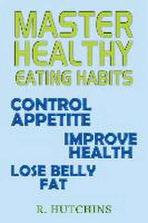 Master Healthy Eating Habits de R. Hutchins