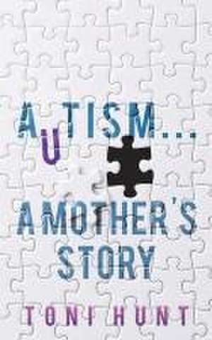 Autism... A Mother's Story de Toni Hunt