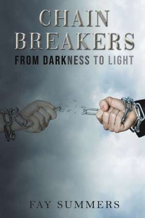 Chain Breakers - From Darkness to Light de Fay Summers