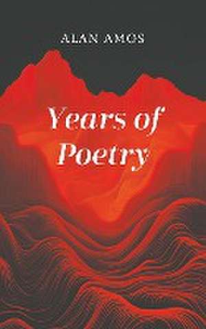 Years of Poetry de Alan Amos