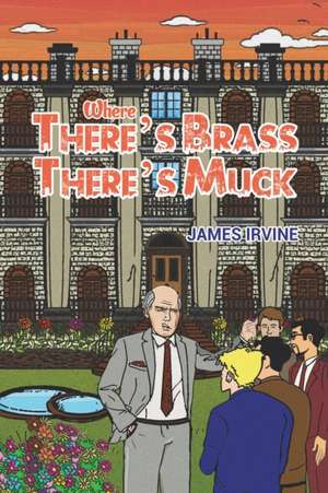 Where There's Brass, There's Muck de James Irvine