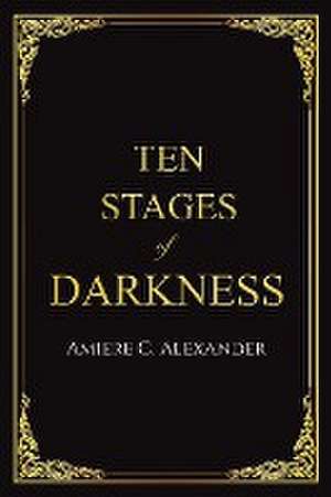 Ten Stages of Darkness de Amiere C. Alexander