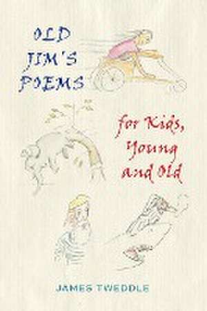 Old Jim's Poems for Kids, Young and Old de James Tweddle