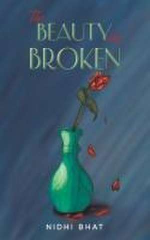 The Beauty in Broken de Nidhi Bhat