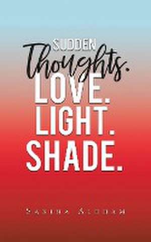 Sudden Thoughts. Love. Light. Shade de Sakina Aldham