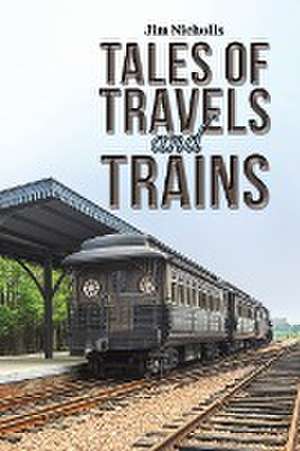 Tales of Travels and Trains de Jim Nicholls