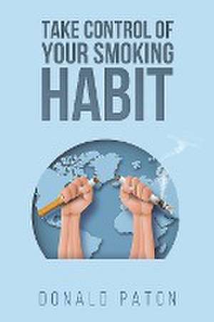 Take Control of Your Smoking Habit de Donald Paton